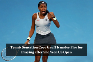 Tennis Sensation Coco Gauff Is under Fire for Praying after She Won US Open
