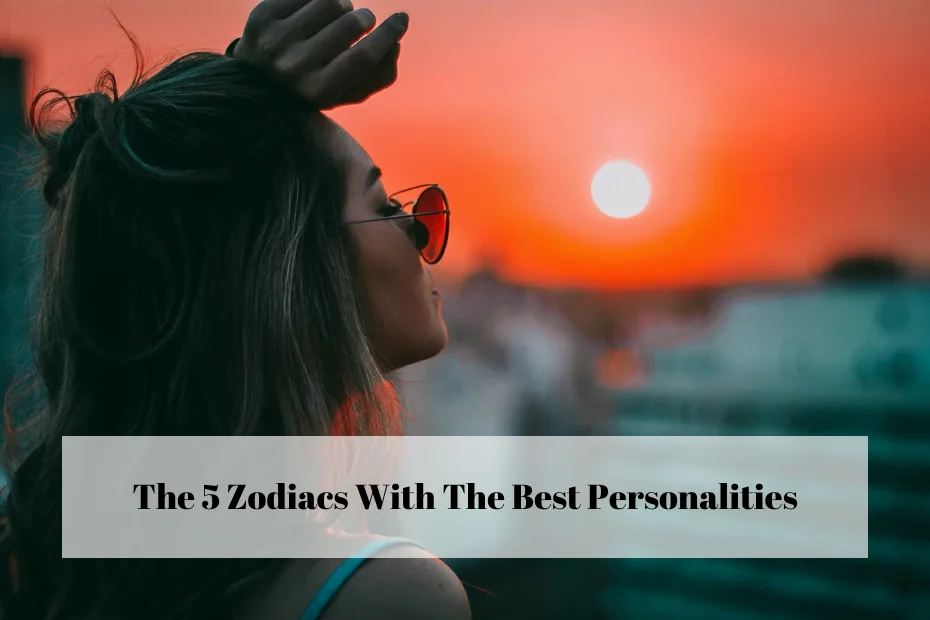 The 5 Zodiacs With The Best Personalities