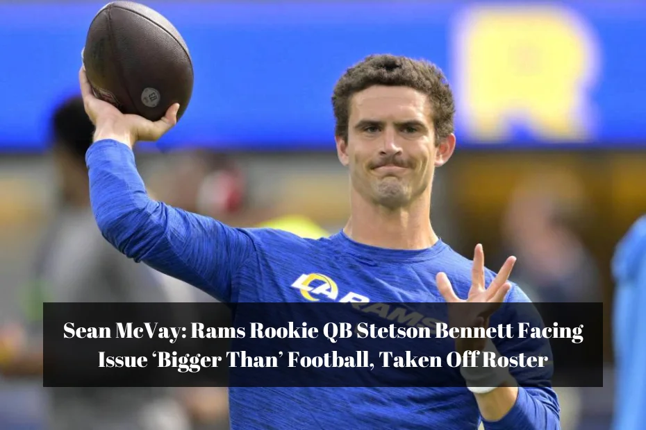 Sean McVay: Rams Rookie QB Stetson Bennett Facing Issue ‘Bigger Than’ Football, Taken Off Roster