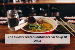 The 6 Best Freezer Containers For Soup Of 2023