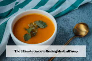 The Ultimate Guide to Healing Meatball Soup
