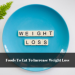 Foods To Eat To Increase Weight Loss