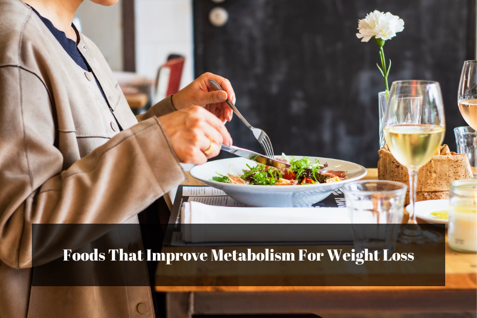 Foods That Improve Metabolism For Weight Loss