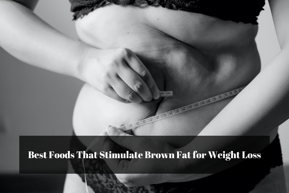 Best Foods That Stimulate Brown Fat for Weight Loss