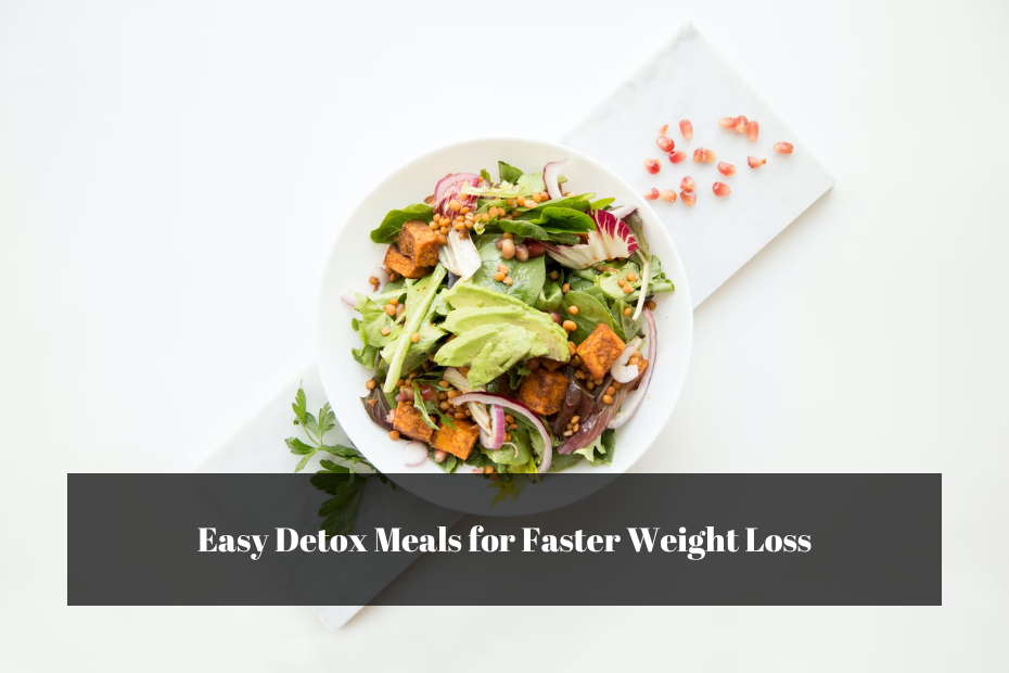 Easy Detox Meals for Faster Weight Loss