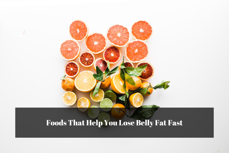 Foods That Help You Lose Belly Fat Fast