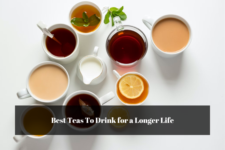 Best Teas To Drink for a Longer Life