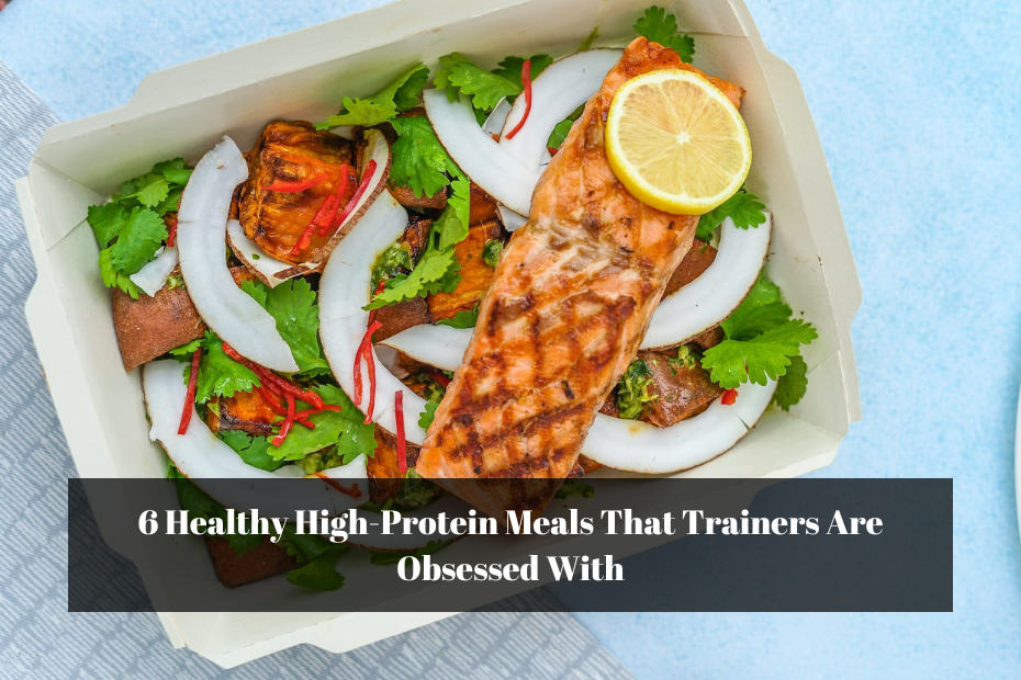 6 Healthy High-Protein Meals That Trainers Are Obsessed With