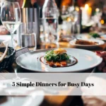 5 Simple Dinners for Busy Days