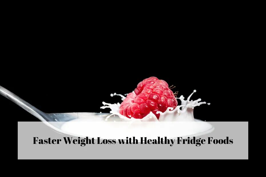 Faster Weight Loss with Healthy Fridge Foods