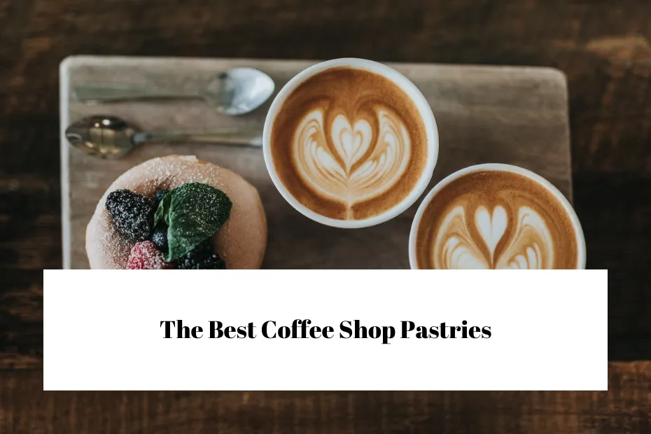 The Best Coffee Shop Pastries