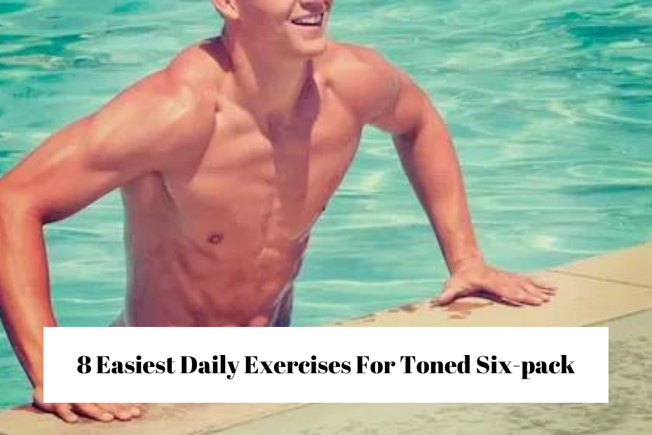 8 Easiest Daily Exercises For A Visibly Toned Six-pack