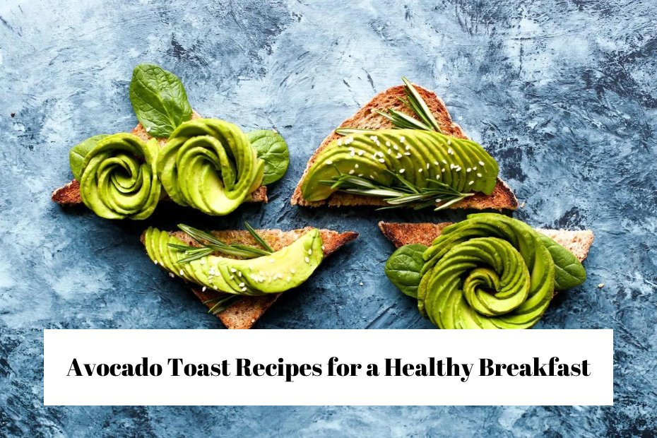Creative and Delicious Avocado Toast Recipes for a Healthy Breakfast