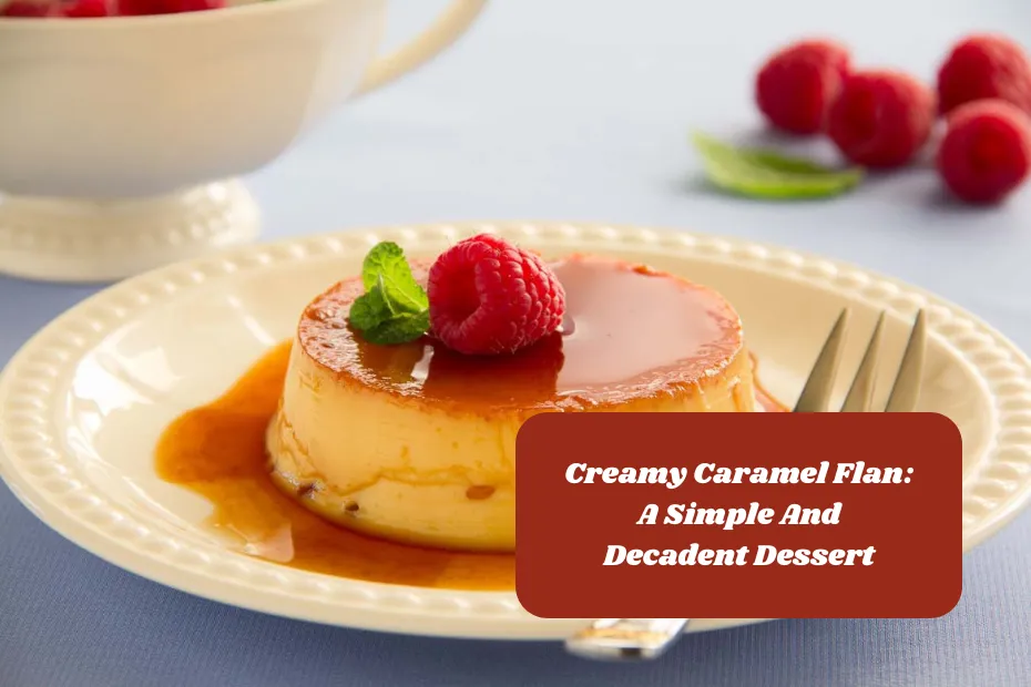 Creamy Caramel Flan: A Simple And Decadent Dessert